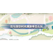 恋与深空全新活动时光漫游季春日约会的具体玩法