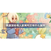 桃源深处有人家周年庆活动福利指南