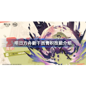明日方舟新干员青枳全面解析 - 版本更新亮点