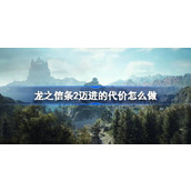 龙之信条2迈进的代价任务流程攻略