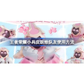 王者荣耀小兵皮肤怎么给队友用