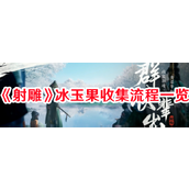 射雕英雄传冰玉果采集指南