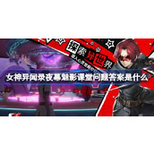 女神异闻录夜幕魅影课堂问题答案是什么