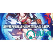 崩坏星穹铁道虚构叙事第四关怎么配队