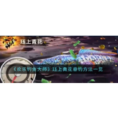 欢乐钓鱼大师解锁秘境——如何钓获稀有品种珏上青花