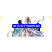《第七幻域》女娲神格详解与实战攻略