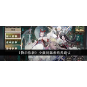 《物华弥新》揭秘少虡剑器者——潜力与挑战并存的成长之路