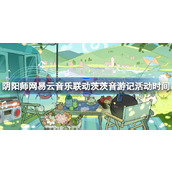 阴阳师网易云音乐联动茨茨音游记活动时间