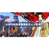 女神异闻录夜幕魅影怎么分配体力