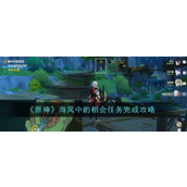 原神4.6版本新任务海风中的相会详细攻略指南