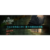 当火车鸣笛三秒第十四章密码揭秘与游戏详解