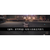 《崩坏星穹铁道》哈努大劫案过关详述