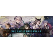 咏月风雅祝者礼物指南解锁角色喜好与完美搭配