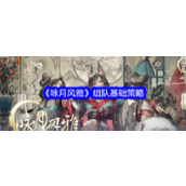 咏月风雅组队秘籍与前期养成指南