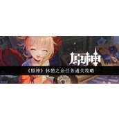 《原神》休憩之余任务详细攻略指南