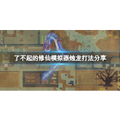 了不起的修仙模拟器烛龙攻略详解 - 打法技巧与策略