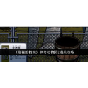 《隐秘的档案神奇动物园2》详细通关指南