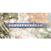 奇迹暖暖谜梦解析复刻怎么玩