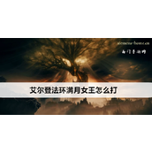 艾尔登法环攻略指南 - 击败满月女王的详细步骤
