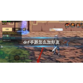 DNF手游快速指南 - 如何添加好友
