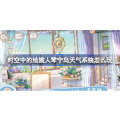 时空中的绘旅人琴宁岛天气系统怎么玩