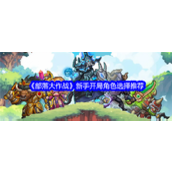 部落大作战 新手入门角色选择指南