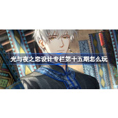 光与夜之恋设计专栏第十五期怎么玩