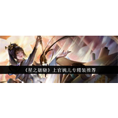 星之破晓上官婉儿专精装备解析与推荐