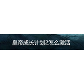 《皇帝成长计划2》游戏激活与游玩指南
