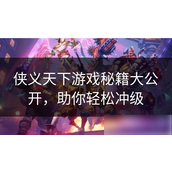 《侠义天下》冲级攻略轻松成为游戏高手