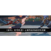 崩坏星穹铁道 - 云璃等级突破材料一览
