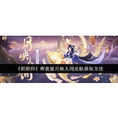 阴阳师辉夜姬月映人间皮肤获取攻略