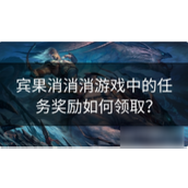 宾果消消消任务奖励领取指南