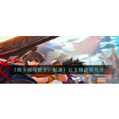 地下城与勇士起源怎么获取红玉髓