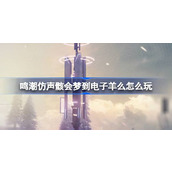 鸣潮仿声骸会梦到电子羊么怎么玩