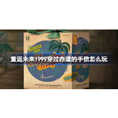 重返未来1999穿过赤道的手信怎么玩