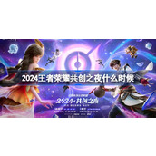 2024王者荣耀共创之夜什么时候