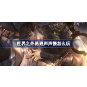世界之外易遇声声慢怎么玩