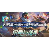 英雄联盟2025织命与逆命活动玩法介绍