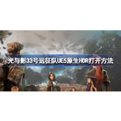 光与影33号远征队UE5原生HDR打开方法一览