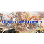 明日方舟我们明日见版本新增皮肤一览