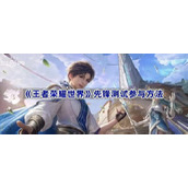 王者荣耀世界先锋测试参与方法
