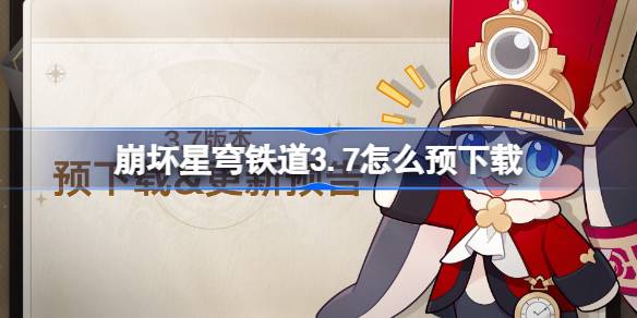 崩铁3.7版本预下载方法一览