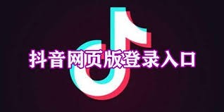 网页版抖音入口在哪-抖音电脑版官方登录免费教程