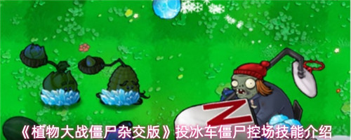 《植物大战僵尸杂交版》投冰车僵尸控场技能介绍