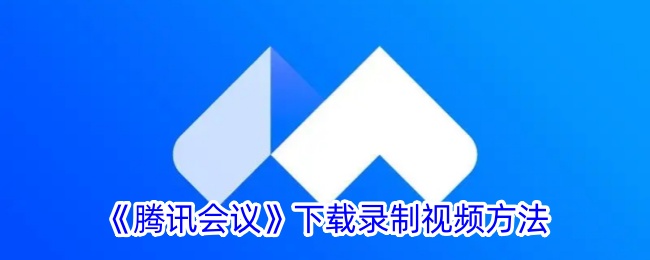 腾讯会议怎么下载录制视频文件