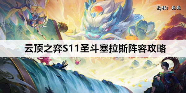云顶之弈S11圣斗塞拉斯阵容攻略