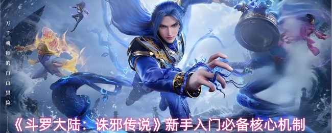 《斗罗大陆:诛邪传说》新手入门必备核心机制
