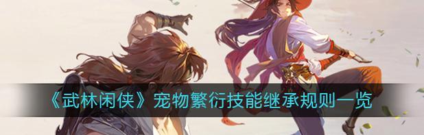 武林闲侠宠物技能搭配攻略（打造最强宠物团队，征战武林江湖）-第2张图片-