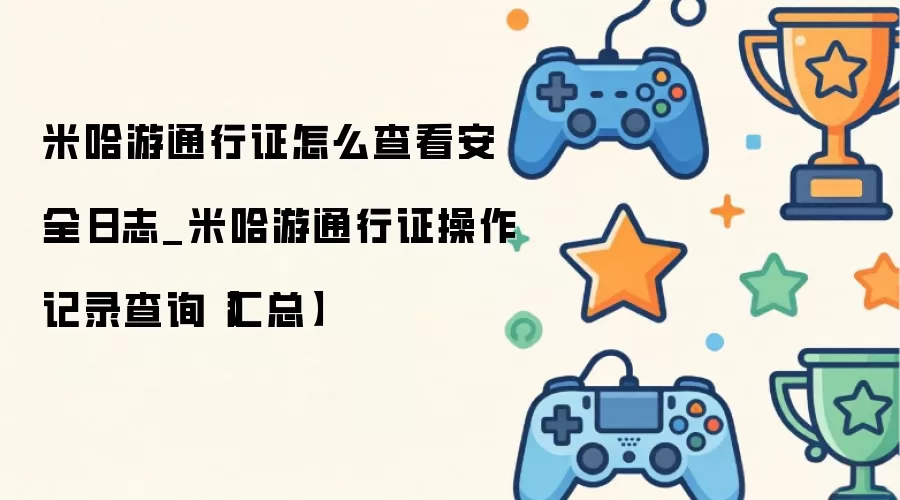 米哈游通行证安全日志查询指南